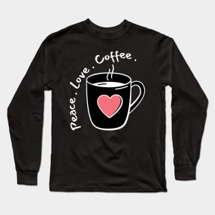 Peace, Love, Coffee. Funny Coffee Lover Quote. Can't do Mornings without Coffee then this is the design for you. Long Sleeve T-Shirt